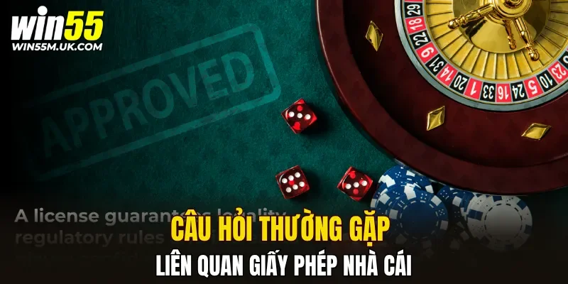 Câu hỏi thường gặp liên quan giấy phép nhà cái