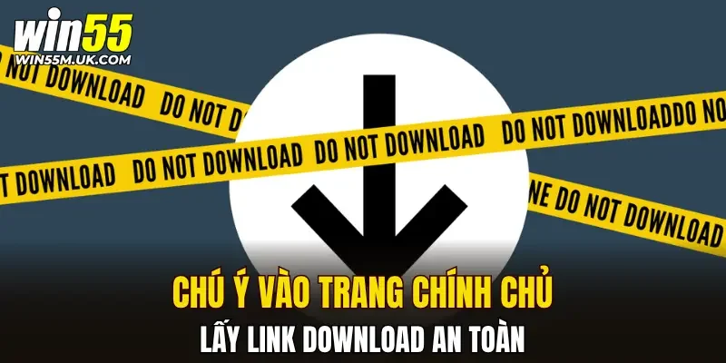 Chú ý vào trang chính chủ lấy link download an toàn