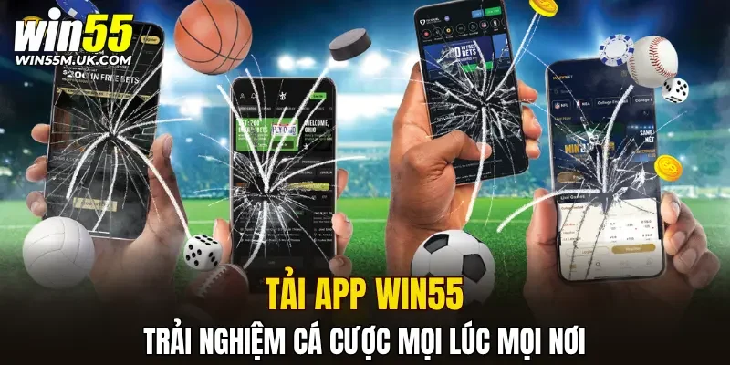 Tải app WIN55 trải nghiệm cá cược, săn thưởng khủng mọi lúc mọi nơi