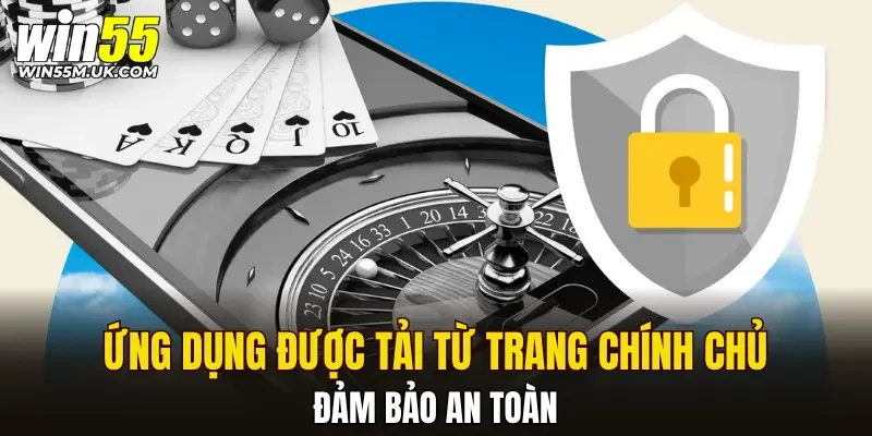 Ứng dụng được tải từ trang chính chủ đảm bảo an toàn